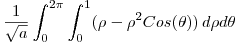 <tex> \frac{1}{\sqrt{a}} \int_0^{2\pi} \int_0^1 (\rho-\rho^2 Cos(\theta)) \, d\rho d\theta </tex>