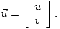 <tex>\vec{u}=\left[ \begin{array}{c} u \\ v \end{array} \right].</tex>