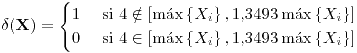 <tex>\delta(\mathbf{X})=\begin{cases} 1 & \text{ si }4\notin\left[\max\left\{ X_{i}\right\} ,1.3493\max\left\{ X_{i}\right\} \right]\\ 0 & \text{ si }4\in\left[\max\left\{ X_{i}\right\} ,1.3493\max\left\{ X_{i}\right\} \right]\end{cases}</tex>