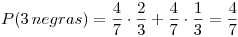 <tex>P (3\, negras) = \frac{4}{7} \cdot \frac{2}{3} + \frac{4}{7} \cdot \frac{1}{3} = \frac{4}{7}</tex>