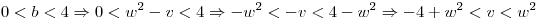 <tex>0<b<4 \Rightarrow 0<w ^{2}-v<4\Rightarrow -w ^{2}<-v<4-w ^{2}\Rightarrow-4+w ^{2}<v<w ^{2}</tex>