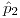 <tex>\hat{p}_{2}</tex>