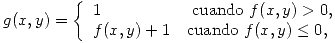 <tex>   g(x,y) =  \left\{ \begin{array}{ll} 1 & \mbox{ cuando }  f(x,y) > 0 ,\\ f(x,y) + 1 & \mbox{cuando }  f(x,y) \leq 0 ,\\ \end{array} \right.</tex>