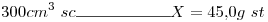 <tex>300cm^3\ sc\rule{2cm}{0.4pt}X= 45.0g\ st</tex>