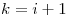 <tex> k = i+1 </tex>