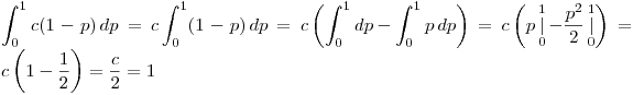 <tex> \int_0^1 c(1-p)\, dp = c\int_0^1 (1-p)\, dp =c\left(\int_0^1dp -\int_0^1p\, dp\right)=c\left(p\mathop{\mid}_{0}^{1}-\frac{p^2}{2}\mathop{\mid}_{0}^{1}\right)=c\left(1-\frac{1}{2}\right)=\frac{c}{2}=1</tex>
