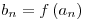 <tex> b_n=f\left(a_n\right)</tex>