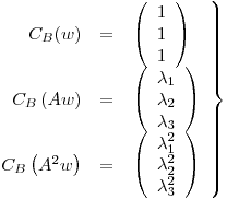 <tex>\left. \begin{array}{rcl} C_B(w) & = & \left( \begin{array}{c} 1\\ 1\\ 1\end{array} \right)\\C_B\left(Aw\right) & = & \left( \begin{array}{c} \lambda_1\\ \lambda_2\\ \lambda_3\end{array} \right)\\C_B\left(A^2w\right) & = & \left( \begin{array}{c} \lambda_1^2\\ \lambda_2^2\\ \lambda_3^2\end{array} \right)\end{array} \right\}</tex>