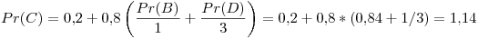 <tex> Pr(C) = 0.2 + 0.8\left( \frac{Pr(B)}{1} + \frac{Pr(D)}{3} \right) = 0.2 + 0.8 * (0.84 + 1/3) = 1.14 </tex>