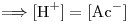 <tex>\Longrightarrow [\mbox{H}^+]=[\mbox{Ac}^-]</tex>