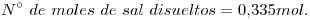 <tex> N^\circ \ de\ moles\ de\ sal\ disueltos= 0.335mol.</tex>