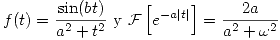 <tex>f(t) = \frac{\sin (bt)}{a^2 + t^2} \mbox{ y }  \mathcal{F} \left[ e^{-a \mid t \mid } \right] = \frac{2a}{a^2 + \omega^2}</tex>