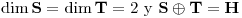 <tex>\dim \mathbf{S} = \dim \mathbf{T} = 2 \mbox{ y } \mathbf{S} \oplus \mathbf{T} = \mathbf{H}</tex>