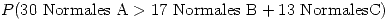 <tex>P(30\mbox{ Normales A} > 17 \mbox{ Normales B} + 13 \mbox{ NormalesC})</tex>