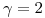 <tex>\gamma=2</tex>