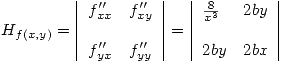 <tex>  H_{f(x,y)} =  \left| \begin{array}{ll} f_{xx}^{\prime\prime} & f_{xy}^{\prime\prime} \\ & \\f_{yx}^{\prime\prime} & f_{yy}^{\prime\prime} \\\end{array} \right| =  \left| \begin{array}{ll} \frac{8}{x^3} & 2by \\ & \\2by & 2bx \\\end{array} \right|</tex>