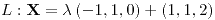 <tex>L:\mathbf{X}=\lambda\left(-1,1,0\right)+\left(1,1,2\right)</tex>