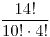 <tex>\frac {14!}{10! \cdot 4!}</tex>