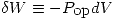 <tex>\delta W\equiv-P_{\mbox{op}}dV</tex>