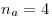 <tex>n_a = 4</tex>