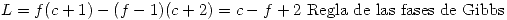 <tex>L= f(c+1)-(f-1)(c+2) = c-f+2 \mbox{ Regla de las fases de Gibbs}</tex>
