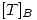 <tex>[T]_B</tex>