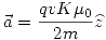 <tex>\vec{a}=\frac{qvK\mu_0}{2m}\widehat{z}</tex>