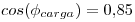 <tex>cos(\phi_{carga})=0.85</tex>