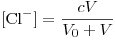 <tex>[\mbox{Cl}^-]=\frac{cV}{V_0+V}</tex>
