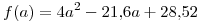 <tex>f(a) = 4a^{2} - 21.6a + 28.52</tex>