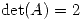 <tex> \det (A) = 2 </tex>