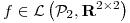 <tex>f \in \mathcal{L} \left( \mathcal{P}_2, \mathbf{R}^{2\times2} \right) </tex>