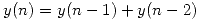 <tex> y(n) = y(n-1) + y(n-2)</tex>