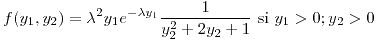 <tex>f(y_{1},y_{2})=\lambda^{2}y_{1}e^{-\lambda y_{1}}\frac{1}{y_{2}^{2}+2y_{2}+1}\mbox{ si }y_{1}>0;y{}_{2}>0</tex>