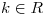 <tex>k \in R</tex>