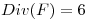 <tex>Div(F) = 6 </tex>