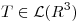 <tex>T \in \mathcal{L}(R^3)</tex>