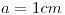 <tex>a=1cm</tex>
