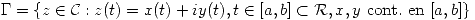 <tex>\Gamma=\{ z\in\mathcal{C}:z(t)=x(t)+iy(t),t\in[a,b]\subset\mathcal{R},x,y\mbox{ cont. en }[a,b]\}</tex>