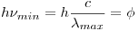 <tex>h \nu_{min} = h \frac{c}{\lambda_{max}}= \phi</tex>