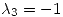 <tex>\lambda_3=-1</tex>