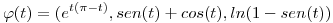 <tex>\varphi(t)=(e^{t(\pi-t)}, sen(t)+cos(t), ln(1-sen(t))</tex>