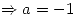 <tex> \Rightarrow a = -1</tex>