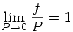 <tex>\lim_{P\rightarrow 0} \frac{f}{P} =1</tex>