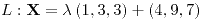 <tex>L:\mathbf{X}=\lambda\left(1,3,3\right)+\left(4,9,7\right)</tex>