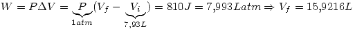 <tex> W=P\Delta V=\underbrace{P}_{1atm}(V_f-\underbrace{V_i}_{7.93L})=810J=7.993Latm \Rightarrow V_f=15.9216L</tex>