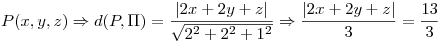 <tex>P(x,y,z)\Rightarrow d(P,\Pi)=\frac{\left|2x+2y+z\right|}{\sqrt{2^2+2^2+1^2}}\Rightarrow \frac{\left|2x+2y+z\right|}{3}=\frac{13}{3}</tex>