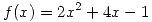 <tex>f(x) = 2x^2 + 4x - 1</tex> <tex>f(x) = 2x^2 + 4x - 1</tex>