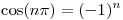 <tex>\cos(n \pi) = (-1)^{n}</tex>