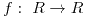 <tex>f:\ R \rightarrow R</tex>